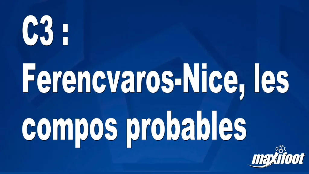 C3 : Ferencvaros-Nice, les compositions probables – Barça