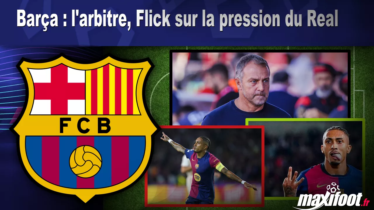 Barça : l’arbitre, Flick sur la pression du Real – Barça