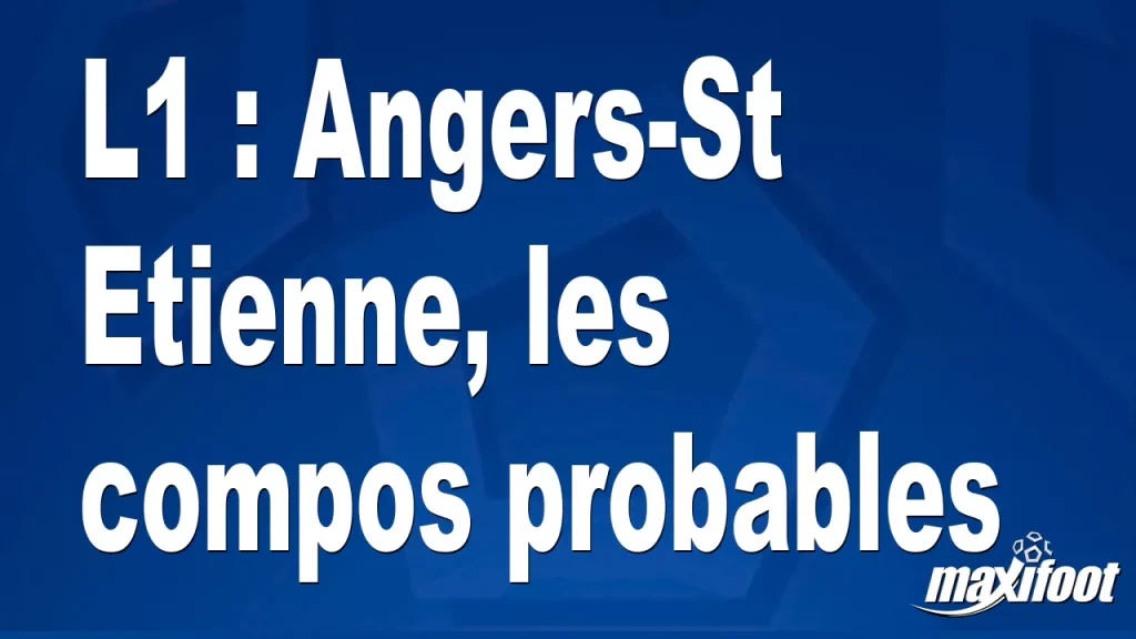 L1 : Angers-St Etienne, les compositions probables – Barça