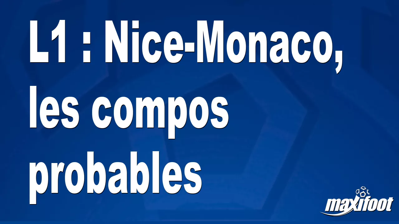 L1 : Nice-Monaco, les compositions probables – Barça