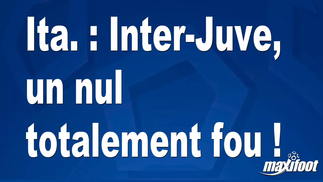 C’est. : Inter-Juve, un tirage totalement fou ! – Barça