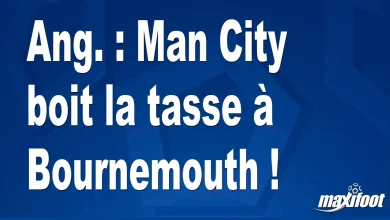 Ang. : Man City perd contre Bournemouth ! – Barça