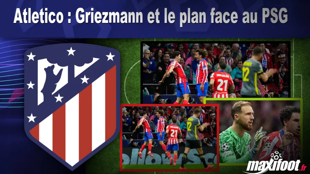 Atletico : Griezmann et le plan contre le PSG – Barça