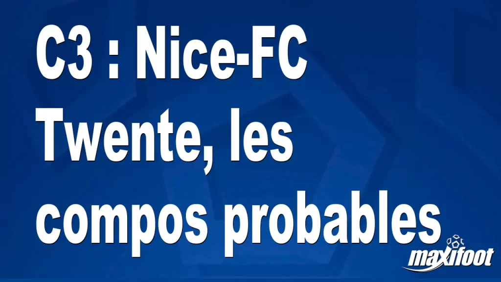 C3 : Nice-FC Twente, les compositions probables – Barça