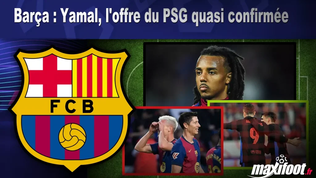 Barça : Yamal, l’offre du PSG quasiment confirmée – Maxifoot