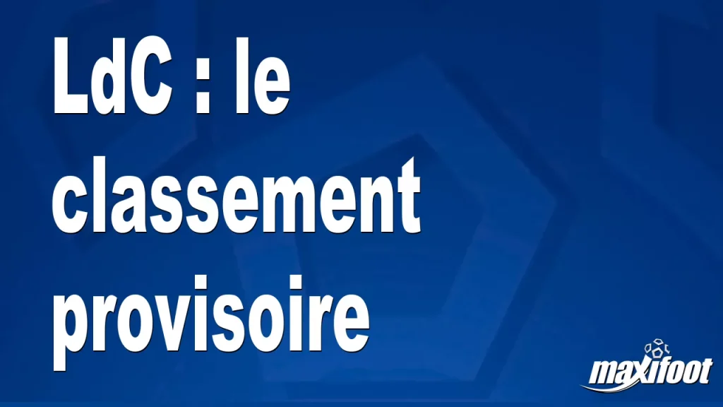 LdC : le classement provisoire – Maxifoot