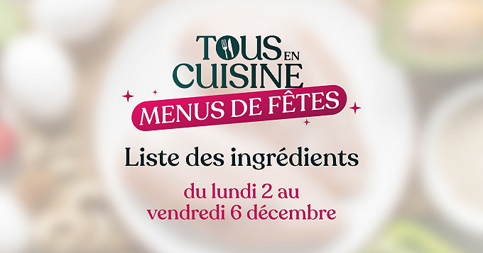 Tous en cuisine Menus des fêtes, ingrédients du 2 au 6 décembre 2024