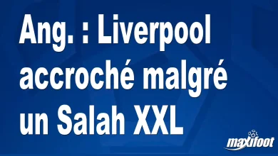 Ang. : Liverpool s’accroche malgré un Salah XXL – Barça